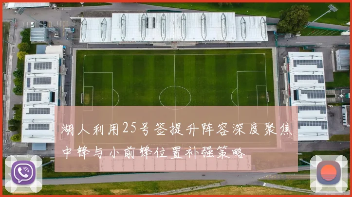 湖人利用25号签提升阵容深度聚焦中锋与小前锋位置补强策略